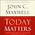 Today Matters: 12 Daily Practices to Guarantee Tomorrow's Success