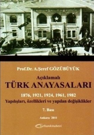 Açıklamalı Türk Anayasaları (1876, 1921, 1924, 1961, 1982 Yapılışları, Özellikleri ve Yapılan Değişiklikler)