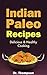 Indian Paleo Recipes: Delicious & Healthy Cooking - The Authentic Indian Food Cookbook with Homemade Skinny British Indian Restaurant Dishes