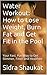 Water Workout: How to Lose Weight, Burn Fat and Get Fit in the Pool: Your Fast, Fun Way to Get Slimmer, Fitter and Healthier