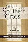 Ghost of the Southern Cross by Nellie P. Strowbridge Ghost of the Southern Cross by Nellie P. Strowbridge