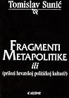 Fragmenti metapolitike (Prilozi hrvatskoj političkoj kulturi) Fragmenti metapolitike (Prilozi hrvatskoj političkoj kulturi)