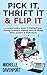 Pick It, Thrift It & Flip It: A comprehensive Guide To Making Money Picking, Thrifting & Flipping Items At Garage Sales, Auctions & Thrift Stores (Thrifting, ... Business, Home Business, Make Money Online)