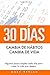 30 Días - Cambia de hábitos, cambia de vida: Algunos pasos simples cada día para crear la vida que deseas (Hábitos que cambiarán tu vida) (Spanish Edition)