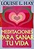 Meditaciones Para Sanar Tu Vida by Louise L. Hay