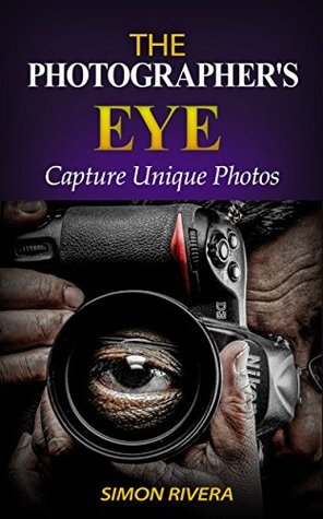The Photographer's Eye: Capture Unique Photos (The photographers, the photographer trilogy, the photographers apprentice)