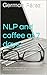 NLP and coffee at 7 days. Version in English.: You were born to be successful . This guidebook of personal development It is for you to know the root of who you are and why you are what you are ...