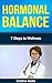 HORMONAL BALANCE: 7 Steps to Wellness (improve mood, reproduction, sexual function, metabolism and growth development)