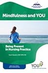 Mindfulness and You: Being Present in Nursing Practice Mindfulness and You: Being Present in Nursing Practice
