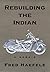 Rebuilding the Indian: A Me...