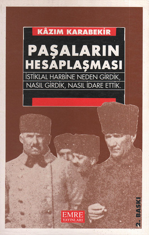 Paşaların Hesaplaşması: İstiklal Harbine Neden Girdik, Nasıl Girdik, Nasıl Idare Ettik? (Paperback)