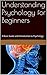 Understanding Psychology for Beginners: A Basic Guide and Introduction to Psychology (The Analysis of Psychology Book 1)