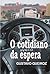 O cotidiano da espera (Portuguese Edition)