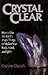 Crystal Clear: How to Use the Earth's Magic Energy to Vitalize Your Body, Mind and Spirit