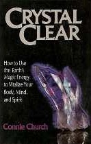 Crystal Clear: How to Use the Earth's Magic Energy to Vitalize Your Body, Mind and Spirit (Paperback)