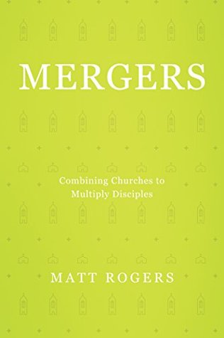 Mergers: Combining Churches to Multiply Disciples (Kindle Edition)