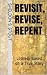Revisit, Revise, Repent