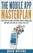 The Mobile App Masterplan: Learn how to make excellent money selling apps and quit your job (no coding required) (Online Business Collection Book 1)