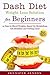 Dash Diet Weight Loss Solution for Beginners:14 Days to Shed Weight, Speed Up Metabolism, Get Healthier and Feel Great: (dash diet, dash diet for beginners, dash diet weight loss solution)