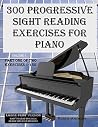 300 Progressive Sight Reading Exercises for Piano Large Print Version: Part One of Two, Exercises 1-150 300 Progressive Sight Reading Exercises for Piano Large Print Version: Part One of Two, Exercises 1-150