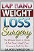 Lap Band Weight Loss Surgery: The Ultimate Guide To Decide If Lap Band Weight Loss Surgery Is For You (Weight Loss Surgery, Gastric Bypass, Lap Band Book 1)
