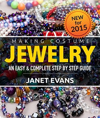 Making Costume Jewelry: An Easy & Complete Step by Step Guide (Kindle Edition)