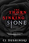 The Thorn and the Sinking Stone by C.J. Dushinski