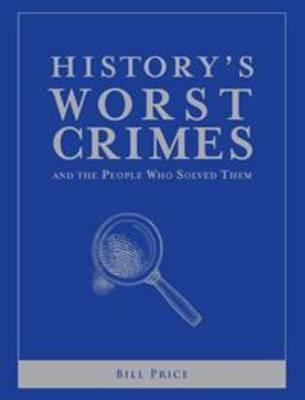 History's Worst Crimes and the People Who Solved Them