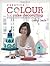 Creative Colour for Cake Decorating: 20 new projects from the bestselling author of The Contemporary Cake Decorating Bible