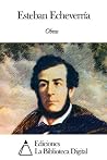 Obras de Esteban Echeverría (Spanish Edition) Obras de Esteban Echeverría (Spanish Edition)