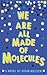 We Are All Made of Molecules