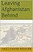 Leaving Afghanistan Behind