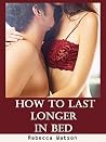 How to Last Longer in Bed: Your Guide to Mind Blowing Sex