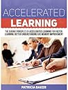 Accelerated Learning: The Guiding Principles of Accelerated Learning for Faster Learning, Better Understanding and Memory Improvement (Accelerated Learning, ... learning techniques, learning to read)