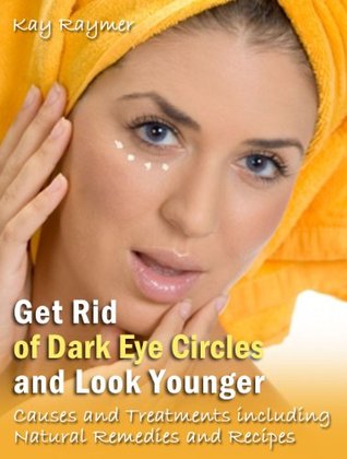 Get Rid of Dark Eye Circles and Look Younger: Causes and Treatments including Natural Remedies and Recipes (Kindle Edition)
