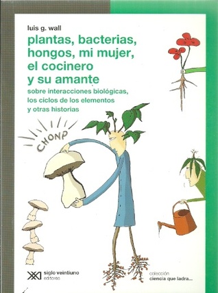 Plantas, bacterias, hongos, mi mujer, el cocinero y su amante: Sobre interacciones biológicas, los ciclos de los elementos y otras historias