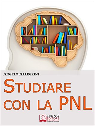 Studiare con la PNL. Tutte le Migliori Tecniche di Apprendimento della PNL per Eccellere nello Studio. (Ebook Italiano - Anteprima Gratis): Tutte le Migliori ... per Eccellere nello Studio (Italian Edition)
