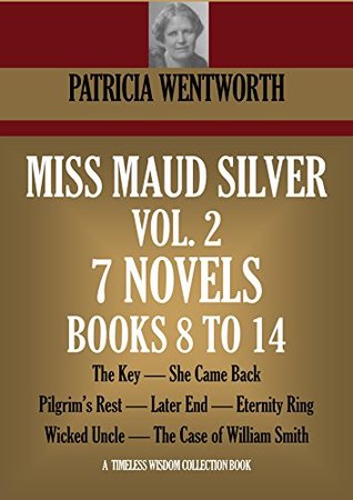 Miss Maud Silver Vol. 2. 7 Novels (Books 8 to 14). The Key, She Came Back, Pilgrim's Rest, Later End, Wicked Uncle, The Case of William Smith, Eternity Ring (Timeless Wisdom Collection Book 3886)