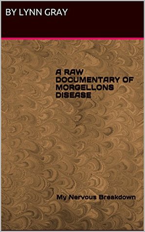 A Raw Documentary of Morgellons Disease: My Nervous Breakdown (Kindle Edition)