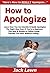 How to Apologize: Learn How You Can Quickly & Easily Apologize The Right Way Even If You're a Beginner, This New & Simple to Follow Guide Teaches You How Without Failing
