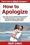 How to Apologize: Learn How You Can Quickly & Easily Apologize The Right Way Even If You're a Beginner, This New & Simple to Follow Guide Teaches You How Without Failing