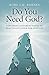 Do You Need God?: Exploring Different Paths to Spirituality Even for Atheists