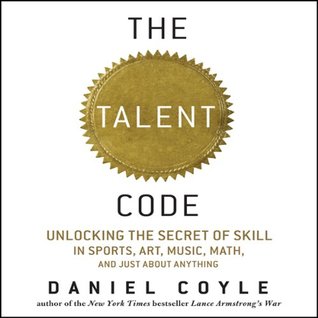 The Talent Code: Unlocking the Secret of Skill in Sports, Art, Music, Math, and Just About Anything