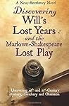 Discovering Will's Lost Years and the Marlowe-Shakespeare Lost Play: Uncovering 16th and 21st-Century Mystery, Treachery and Obsession