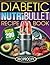 NutriBullet Diabetic Recipe Book: 200 NutriBullet Diabetic Friendly Ultra Low Carb Delicious and Nutritious Blast and Smoothie Recipes