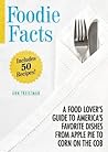 Foodie Facts: A Food Lover's Guide to America's Favorite Dishes from Apple Pie to Corn on the Cob