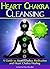 Heart Chakra Cleansing: A G...