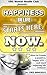 Happiness: It Starts Here. NOW: Create a positive, healthy lifestyle! Relieve Stress & Worry! Live free! NOW (happiness, happiness project, happiness advantage, ... mental toughness, anxiety, self help)