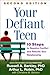Your Defiant Teen: 10 Steps to Resolve Conflict and Rebuild Your Relationship