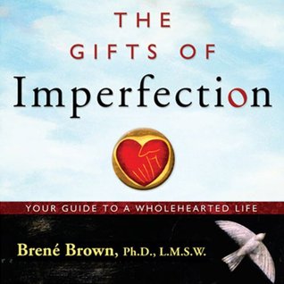 The Gifts of Imperfection: Let Go of Who You Think You're Supposed to Be and Embrace Who You Are